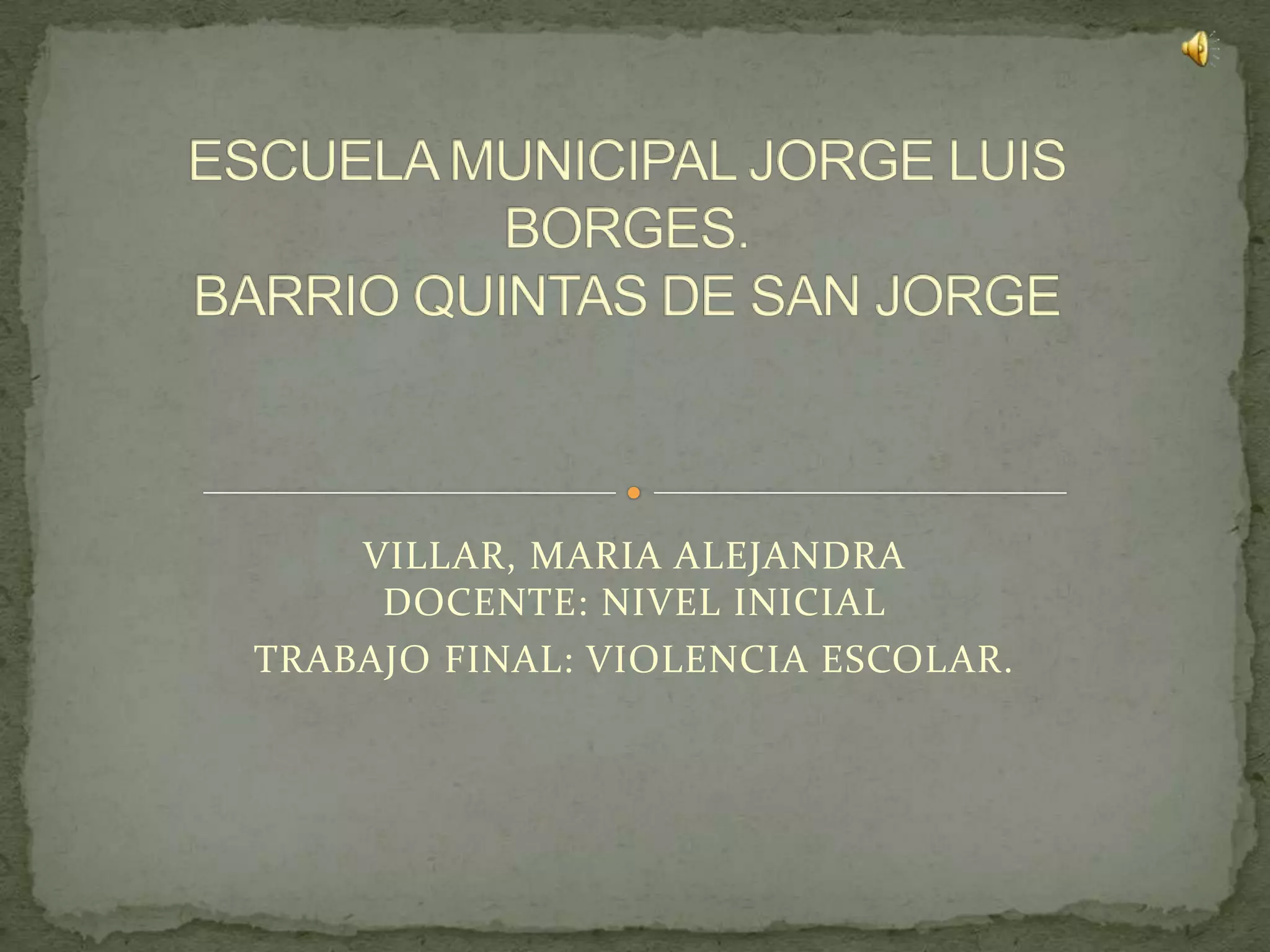 VILLAR, MARIA ALEJANDRA
DOCENTE: NIVEL INICIAL
TRABAJO FINAL: VIOLENCIA ESCOLAR.