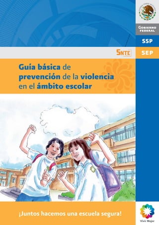 ¡Juntos hacemos una escuela segura!
Guía básica de
prevención de la violencia
en el ámbito escolar
 