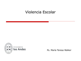 Violencia Escolar




            Ps. María Teresa Walker
 