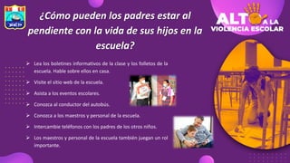 ¿Cómo pueden los padres estar al
pendiente con la vida de sus hijos en la
escuela?
 Lea los boletines informativos de la clase y los folletos de la
escuela. Hable sobre ellos en casa.
 Visite el sitio web de la escuela.
 Asista a los eventos escolares.
 Conozca al conductor del autobús.
 Conozca a los maestros y personal de la escuela.
 Intercambie teléfonos con los padres de los otros niños.
 Los maestros y personal de la escuela también juegan un rol
importante.
 