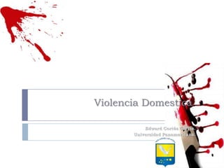 Violencia Domestica.

           Edward Cortés García.
       Universidad Panamericana.
 