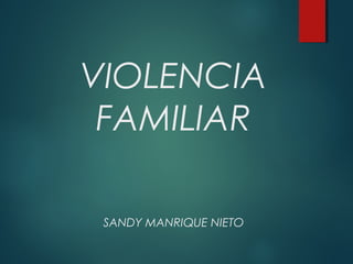 VIOLENCIA
FAMILIAR
SANDY MANRIQUE NIETO
 
