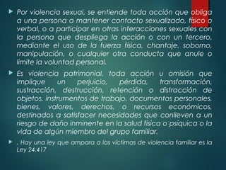  Por violencia sexual, se entiende toda acción que obliga
a una persona a mantener contacto sexualizado, físico o
verbal,...