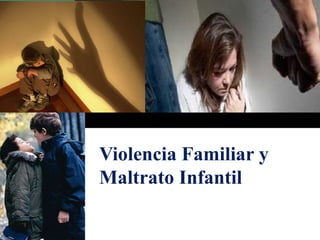 Violencia Familiar y 
Maltrato Infantil 
 