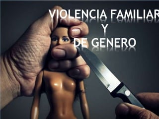 VIOLENCIA FAMILIAR 
Y 
DE GENERO 
 