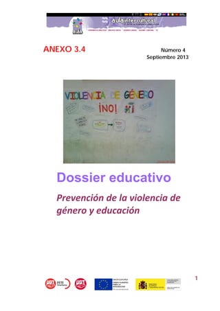 1
ANEXO 3.4 Número 4
Septiembre 2013
Dossier educativo
Prevención de la violencia de 
género y educación
 