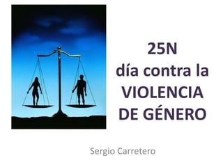 25N
día contra la
VIOLENCIA
DE GÉNERO
Sergio Carretero

 