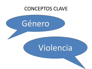 CONCEPTOS CLAVE

Género
Violencia

 