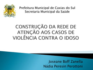 Joseane Boff Zanella
Nádia Peresin Perottoni
Prefeitura Municipal de Caxias do Sul
Secretaria Municipal da Saúde
 