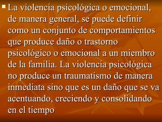 <ul><li>La violencia psicológica o emocional, de manera general, se puede definir como un conjunto de comportamientos que ...
