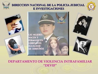 DIRECCION NACIONAL DE LA POLICIA JUDICIALDIRECCION NACIONAL DE LA POLICIA JUDICIAL
E INVESTIGACIONESE INVESTIGACIONES
DEPARTAMENTO DE VIOLENCIA INTRAFAMILIAR
“DEVIF”
 