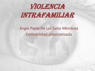 Violencia
intrafamiliar
Angie Paola De Las Salas Mendoza
   Contabilidad sistematizada
 