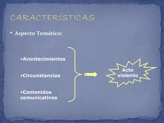  Aspecto Temático:




   •Acontecimientos

                        Acto
   •Circunstancias    violento


   •Contenidos
   comunicativos
 