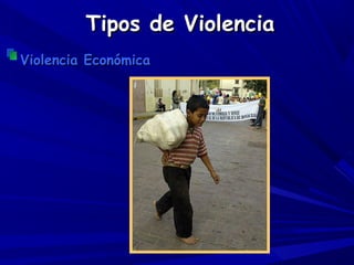 Tipos de Violencia
Violencia Económica
 