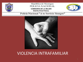 COMISARIA DE LA MUJER
        Distrito III de Policía.




VIOLENCIA INTRAFAMILIAR
                                   1
 