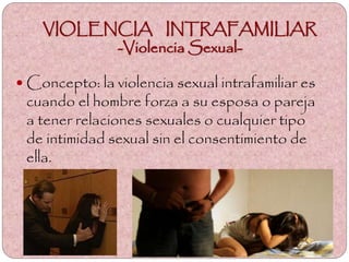 VIOLENCIA INTRAFAMILIAR
--Violencia Sexual: El agresor-
 La agresión sexual se lleva a cabo cuando un
hombre predispuesto...