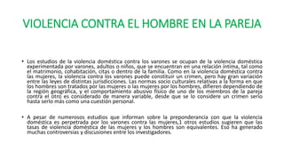 VIOLENCIA CONTRA EL HOMBRE EN LA PAREJA
• Los estudios de la violencia doméstica contra los varones se ocupan de la violen...