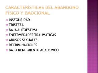  INSEGURIDAD
 TRISTEZA
 BAJA AUTOESTIMA
 ENFERMEDADES TRAUMATICAS
 ABUSOS SEXUALES
 RECRIMINACIONES
 BAJO RENDIMIENTO ACADEMICO
 