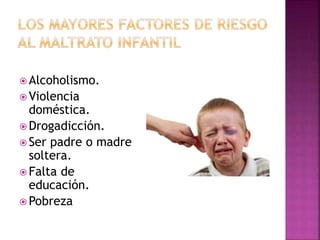  Alcoholismo.
 Violencia
doméstica.
 Drogadicción.
 Ser padre o madre
soltera.
 Falta de
educación.
 Pobreza
 