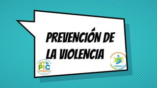 PREVENCIÓN DE
LA VIOLENCIA
 