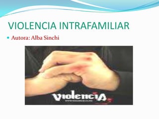VIOLENCIA INTRAFAMILIAR Autora: Alba Sinchi 