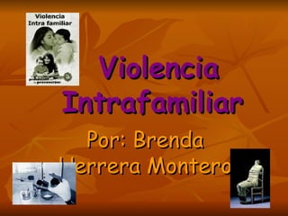 Violencia Intrafamiliar   Por: Brenda Herrera Montero 