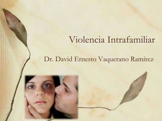 Violencia Intrafamiliar
Dr. David Ernesto Vaquerano Ramírez
 