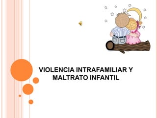 VIOLENCIA INTRAFAMILIAR Y MALTRATO INFANTIL 