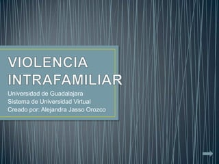 Universidad de Guadalajara
Sistema de Universidad Virtual
Creado por: Alejandra Jasso Orozco
 