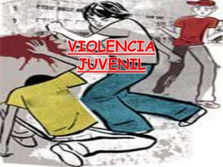 VIOLENCIA
 JUVENIL
 
