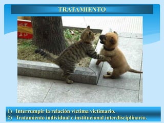 TRATAMIENTO 
1)Interrumpir la relación víctima victimario. 
2)Tratamiento individual e institucional interdisciplinario.  