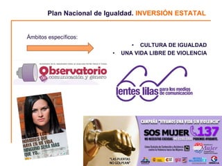 Plan Nacional de Igualdad. INVERSIÓN ESTATAL


Ámbitos específicos:
                                 • CULTURA DE IGUALDAD
                          •   UNA VIDA LIBRE DE VIOLENCIA




                                                        9
 