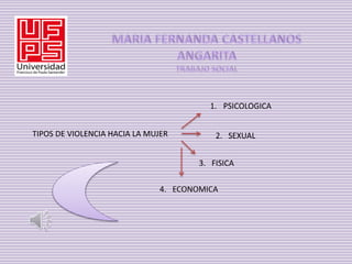TIPOS DE VIOLENCIA HACIA LA MUJER
1. PSICOLOGICA
2. SEXUAL
3. FISICA
4. ECONOMICA
 