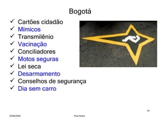 Bogotá Cartões cidadão Mímicos Transmilênio Vacinação Conciliadores Motos seguras Lei seca Desarmamento Conselhos de segurança Dia sem carro 