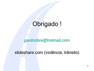 Obrigado ! [email_address] slideshare.com (violência, trânsito) 