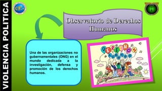 Una de las organizaciones no 
gubernamentales (ONG) en el 
mundo dedicada a la 
investigación, defensa y 
promoción de los derechos 
humanos. 
 