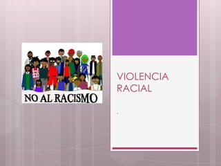 VIOLENCIA
RACIAL

.
 