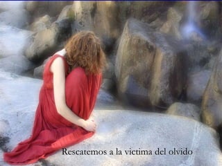Rescatemos a la victima del olvido 