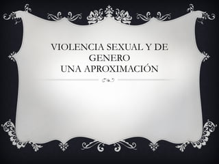 VIOLENCIA SEXUAL Y DE GENERO UNA APROXIMACIÓN 