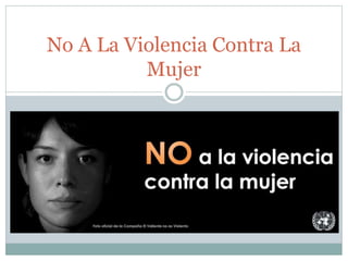 No A La Violencia Contra La 
Mujer 
 