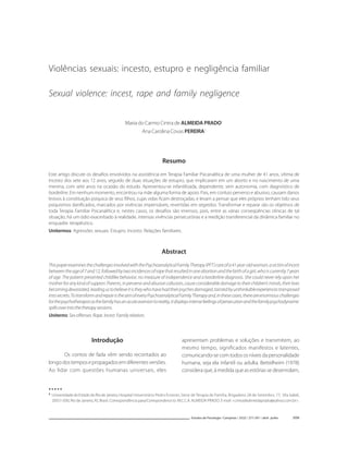 277277277277277
VIOLÊNCIASSEXUAIS
Estudos de Psicologia I Campinas I 25(2) I 277-291 I abril -junho 2008
11111
Universidade do Estado do Rio de Janeiro, Hospital Universitário Pedro Ernesto, Setor de Terapia de Família. Brigadeiro 28 de Setembro, 77, Vila Isabel,
20551-030, Rio de Janeiro, RJ, Brasil. Correspondência para/Correspondenceto: M.C.C.A. ALMEIDA PRADO. E-mail: <cintradealmeidaprado@yahoo.com.br>.
▼ ▼ ▼ ▼ ▼
Violências sexuais: incesto, estupro e negligência familiar
Sexual violence: incest, rape and family negligence
Maria do Carmo Cintra de ALMEIDA PRADO1
Ana Carolina Covas PEREIRA1
Resumo
Este artigo discute os desafios envolvidos na assistência em Terapia Familiar Psicanalítica de uma mulher de 41 anos, vítima de
incesto dos sete aos 12 anos, seguido de duas situações de estupro, que implicaram em um aborto e no nascimento de uma
menina, com sete anos na ocasião do estudo. Apresentou-se infantilizada, dependente, sem autonomia, com diagnóstico de
borderline. Em nenhum momento, encontrou na mãe alguma forma de apoio. Pais, em conluio perverso e abusivo, causam danos
lesivos à constituição psíquica de seus filhos, cujas vidas ficam destroçadas, e levam a pensar que eles próprios tenham tido seus
psiquismos danificados, marcados por vivências impensáveis, revertidas em segredos. Transformar e reparar são os objetivos de
toda Terapia Familiar Psicanalítica e, nestes casos, os desafios são imensos, pois, entre as várias conseqüências clínicas de tal
situação, há um ódio exacerbado à realidade, intensas vivências persecutórias e a reedição transferencial da dinâmica familiar no
enquadre terapêutico.
Unitermos: Agressões sexuais. Estupro. Incesto. Relações familiares.
Abstract
ThispaperexaminesthechallengesinvolvedwiththePsychoanalyticalFamilyTherapy(PFT)careofa41year-oldwoman,avictimofincest
betweentheageof7and12,followedbytwoincidencesofrapethatresultedinoneabortionandthebirthofagirl,whoiscurrently7years
of age. The patient presented childlike behavior, no measure of independence and a borderline diagnosis. She could never rely upon her
mother for any kind of support. Parents, in perverse and abusive collusion, cause considerable damage to their children’s minds, their lives
becomingdevastated,leadingustobelieveitistheywhohavehadtheirpsychesdamaged,taintedbyunthinkableexperiencestransposed
intosecrets.TotransformandrepairistheaimofeveryPsychoanalyticalFamilyTherapyand,inthesecases,thereareenormouschallenges
forthepsychotherapistasthefamilyhasanacuteaversiontoreality,itdisplaysintensefeelingsofpersecutionandthefamilypsychodynamic
spillsoverintothetherapysessions.
Uniterms: Sex offenses. Rape. Incest. Family relation.
Introdução
Os contos de fada vêm sendo recontados ao
longodostemposepropagadosemdiferentesversões.
Ao lidar com questões humanas universais, eles
apresentam problemas e soluções e transmitem, ao
mesmo tempo, significados manifestos e latentes,
comunicando-secomtodososníveisdapersonalidade
humana, seja ela infantil ou adulta. Bettelheim (1978)
considera que, à medida que as estórias se desenrolam,
 