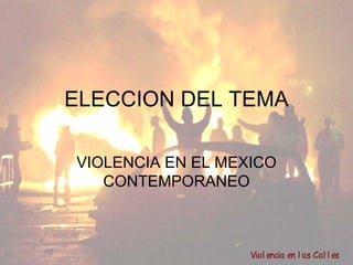 ELECCION DEL TEMA VIOLENCIA EN EL MEXICO CONTEMPORANEO 