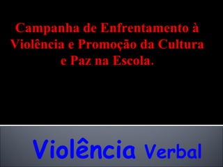 Campanha de Enfrentamento à Violência e Promoção da Cultura e Paz na Escola.   Violência  Verbal 