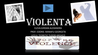 VIOLENTA
ELEVA:GIRDAN ALEXANDRA
PROF. COORD. MANAFU GEORGETA
LICEUL TEORETIC TUDOR ARGHEZI

 