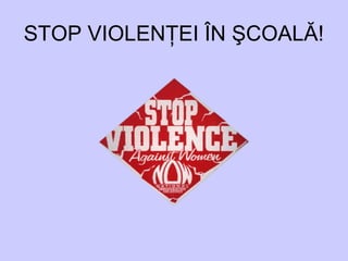 STOP VIOLENŢEI ÎN ŞCOALĂ!
 