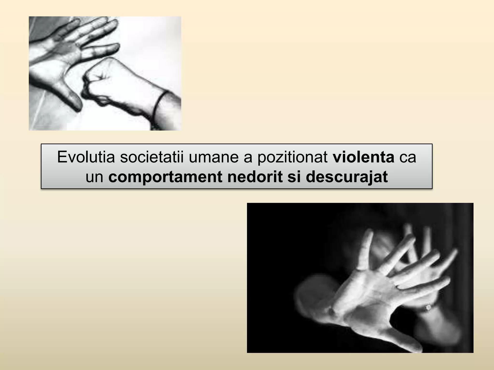 Evolutia societatii umane a pozitionat violenta ca
un comportament nedorit si descurajat

 