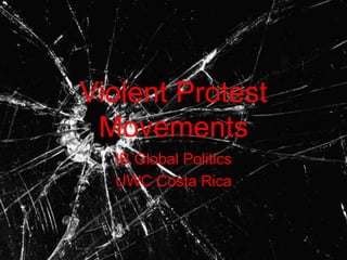 Violent Protest
Movements
IB Global Politics
UWC Costa Rica
 
