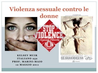 Violenzasessualecontro le donne Kelsey Muir Italiano 252 Prof. Marini-Maio 12 Maggio 2011  