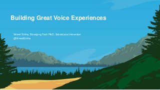 Building Great Voice Experiences
@VineetSinha
Vineet Sinha, Emerging Tech R&D, Salesforce Immersion
 