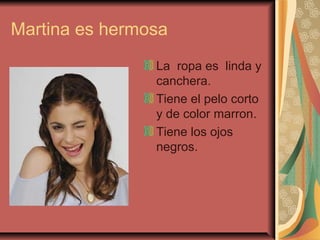 Martina es hermosa
La ropa es linda y
canchera.
Tiene el pelo corto
y de color marron.
Tiene los ojos
negros.
 